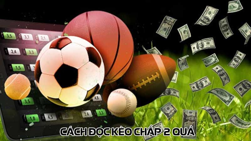 Cách đọc kèo chấp 2 quả