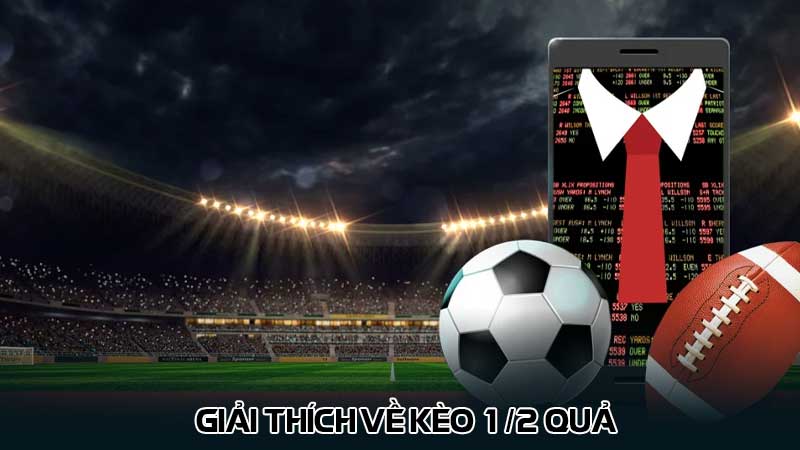 Giải thích về kèo 1/2 quả