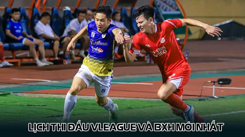 Lịch thi đấu Vleague và BXH mới nhất