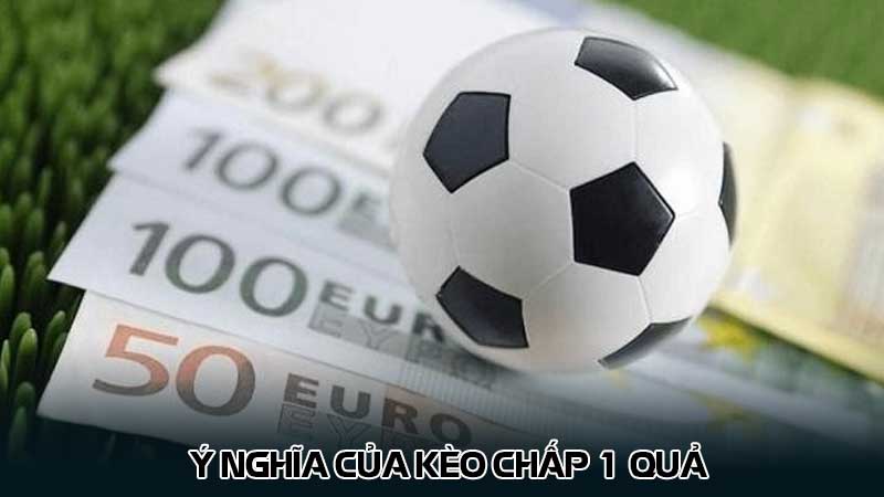 Ý nghĩa của kèo chấp 1 quả